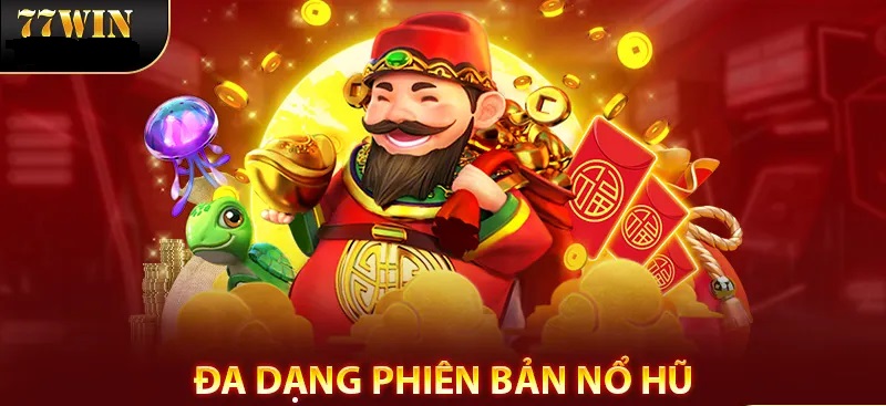 Đa dạng các phiên bản Nổ Hũ tại 77WIN