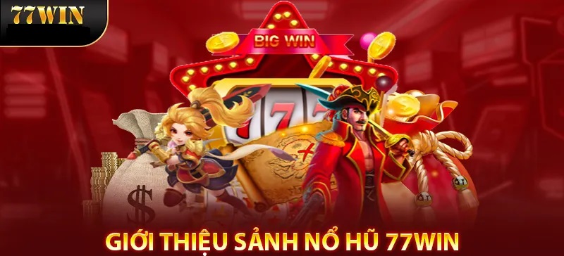 Nổ hũ 77WIN mang đến cơ hội kiếm tiền giá trị lớn