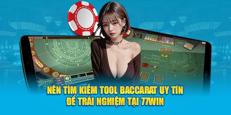 Nên tìm kiếm tool Baccarat uy tín để trải nghiệm tại 77Win