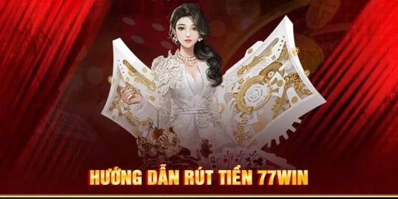 Tiến hành nhanh chóng những thao tác rút tiền 77WIN đơn giản