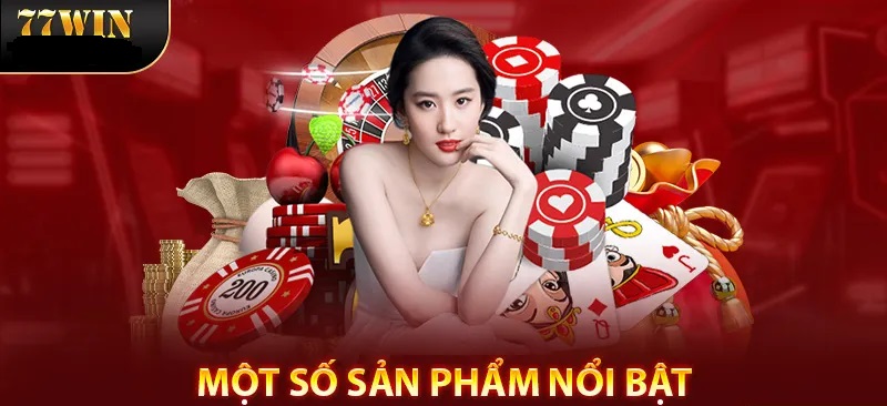 Một số sản phẩm nổi bật tại Casino 77WIN 