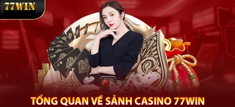 Tổng quan giới thiệu về sảnh chơi Casino 77WIN